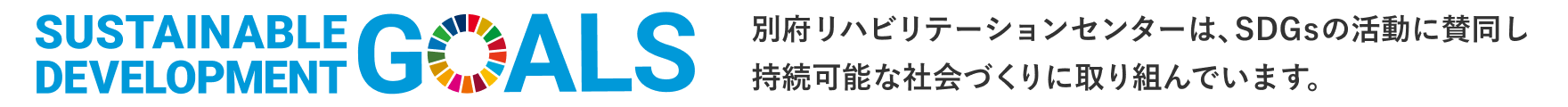 別府リハビリテーションセンターは､SDGsの活動に賛同し持続可能な社会づくりに取り組んでいます。